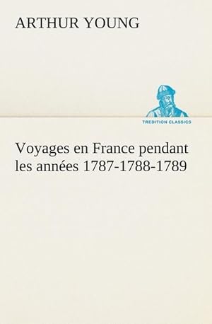 Image du vendeur pour Voyages en France pendant les annes 1787-1788-1789 mis en vente par BuchWeltWeit Ludwig Meier e.K.