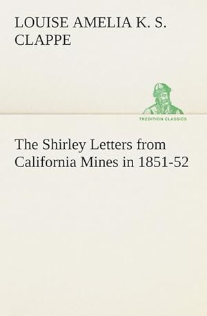 Imagen del vendedor de The Shirley Letters from California Mines in 1851-52 a la venta por BuchWeltWeit Ludwig Meier e.K.