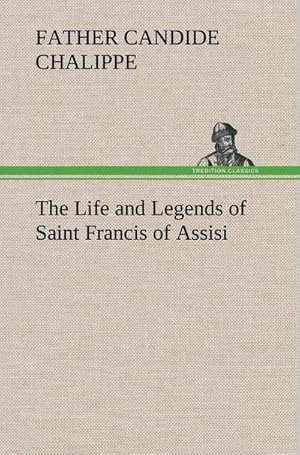 Bild des Verkufers fr The Life and Legends of Saint Francis of Assisi zum Verkauf von BuchWeltWeit Ludwig Meier e.K.