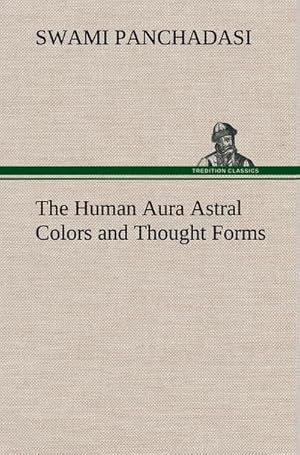 Immagine del venditore per The Human Aura Astral Colors and Thought Forms venduto da BuchWeltWeit Ludwig Meier e.K.