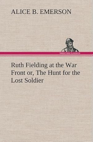 Seller image for Ruth Fielding at the War Front or, The Hunt for the Lost Soldier for sale by BuchWeltWeit Ludwig Meier e.K.