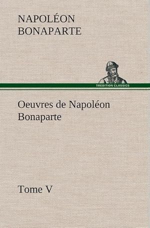 Seller image for Oeuvres de Napolon Bonaparte, Tome V. for sale by BuchWeltWeit Ludwig Meier e.K.