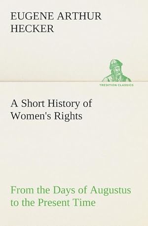 Immagine del venditore per A Short History of Women's Rights From the Days of Augustus to the Present Time. with Special Reference to England and the United States. Second Edition Revised, With Additions. venduto da BuchWeltWeit Ludwig Meier e.K.