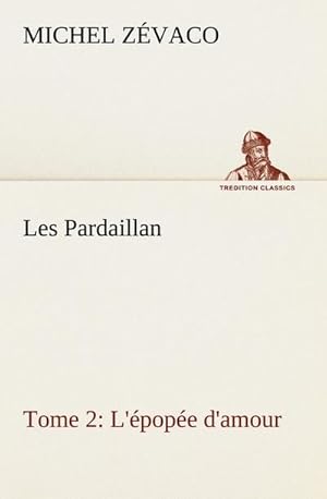 Seller image for Les Pardaillan  Tome 02, L'pope d'amour for sale by BuchWeltWeit Ludwig Meier e.K.