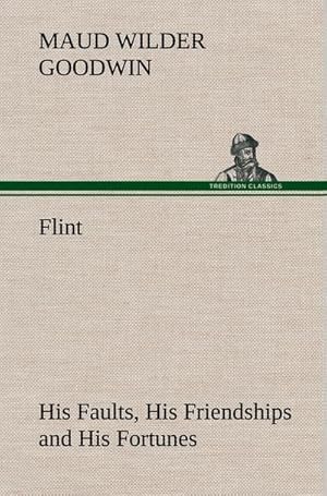 Image du vendeur pour Flint His Faults, His Friendships and His Fortunes mis en vente par BuchWeltWeit Ludwig Meier e.K.