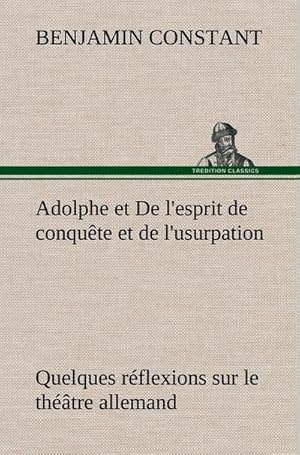 Imagen del vendedor de Adolphe et De l'esprit de conqute et de l'usurpation Quelques rflexions sur le thtre allemand a la venta por BuchWeltWeit Ludwig Meier e.K.