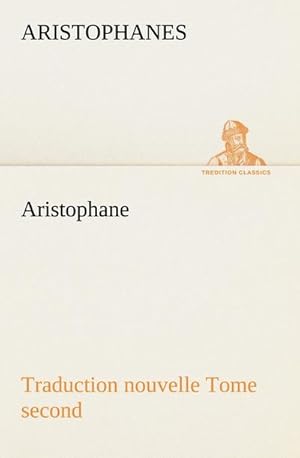 Image du vendeur pour Aristophane; Traduction nouvelle, tome second mis en vente par BuchWeltWeit Ludwig Meier e.K.