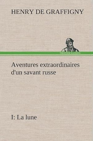 Seller image for Aventures extraordinaires d'un savant russe; I. La lune for sale by BuchWeltWeit Ludwig Meier e.K.