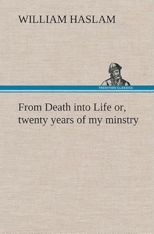 Imagen del vendedor de From Death into Life or, twenty years of my minstry a la venta por BuchWeltWeit Ludwig Meier e.K.