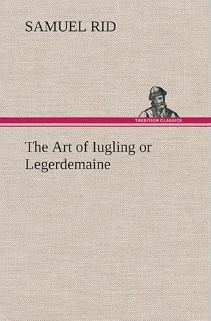 Image du vendeur pour The Art of Iugling or Legerdemaine mis en vente par BuchWeltWeit Ludwig Meier e.K.