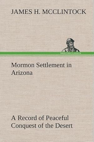 Immagine del venditore per Mormon Settlement in Arizona A Record of Peaceful Conquest of the Desert venduto da BuchWeltWeit Ludwig Meier e.K.