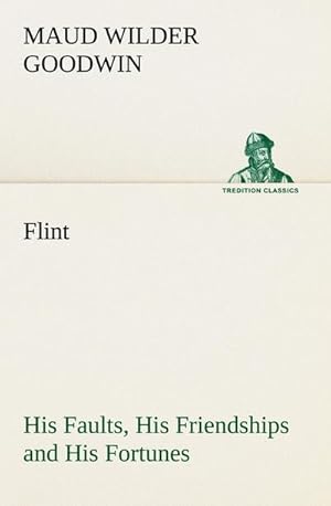 Immagine del venditore per Flint His Faults, His Friendships and His Fortunes venduto da BuchWeltWeit Ludwig Meier e.K.