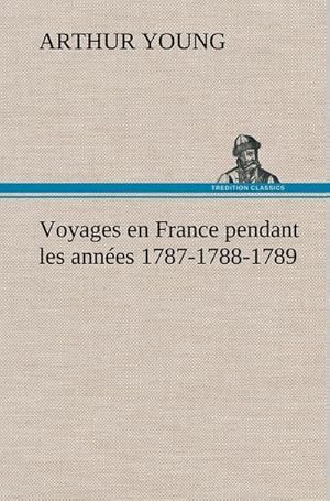 Image du vendeur pour Voyages en France pendant les annes 1787-1788-1789 mis en vente par BuchWeltWeit Ludwig Meier e.K.