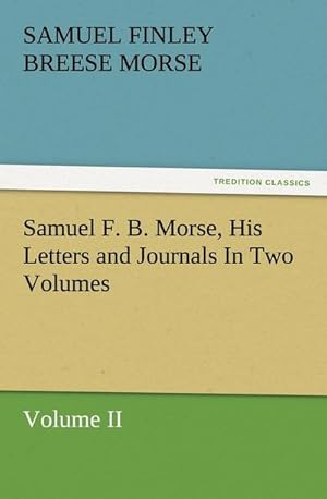Imagen del vendedor de Samuel F. B. Morse, His Letters and Journals In Two Volumes a la venta por BuchWeltWeit Ludwig Meier e.K.