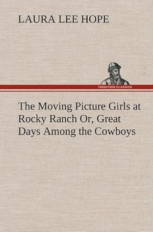 Seller image for The Moving Picture Girls at Rocky Ranch Or, Great Days Among the Cowboys for sale by BuchWeltWeit Ludwig Meier e.K.