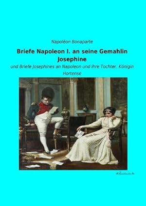 Imagen del vendedor de Briefe Napoleon I. an seine Gemahlin Josephine a la venta por BuchWeltWeit Ludwig Meier e.K.