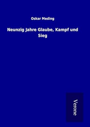 Bild des Verkufers fr Neunzig Jahre Glaube, Kampf und Sieg zum Verkauf von BuchWeltWeit Ludwig Meier e.K.