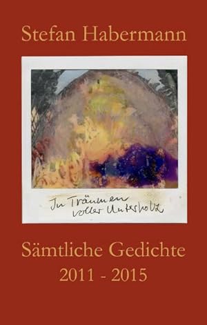 Seller image for Smtliche Gedichte 2011-2015 for sale by BuchWeltWeit Ludwig Meier e.K.