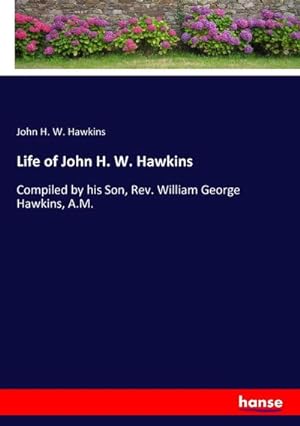 Immagine del venditore per Life of John H. W. Hawkins venduto da BuchWeltWeit Ludwig Meier e.K.