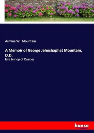 Image du vendeur pour A Memoir of George Jehoshaphat Mountain, D.D. mis en vente par BuchWeltWeit Ludwig Meier e.K.