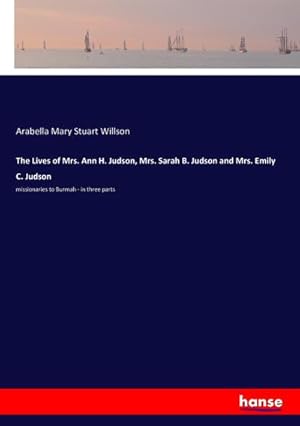 Immagine del venditore per The Lives of Mrs. Ann H. Judson, Mrs. Sarah B. Judson and Mrs. Emily C. Judson venduto da BuchWeltWeit Ludwig Meier e.K.