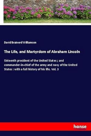 Imagen del vendedor de The Life, and Martyrdom of Abraham Lincoln a la venta por BuchWeltWeit Ludwig Meier e.K.