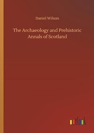 Seller image for The Archaeology and Prehistoric Annals of Scotland for sale by BuchWeltWeit Ludwig Meier e.K.