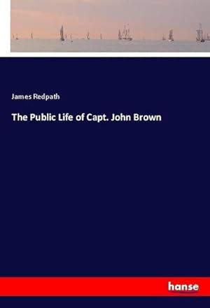 Imagen del vendedor de The Public Life of Capt. John Brown a la venta por BuchWeltWeit Ludwig Meier e.K.