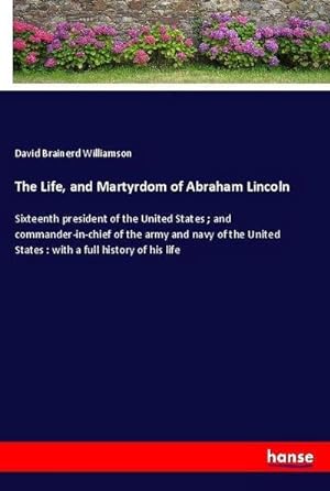 Imagen del vendedor de The Life, and Martyrdom of Abraham Lincoln a la venta por BuchWeltWeit Ludwig Meier e.K.