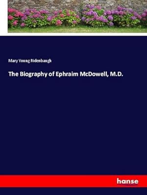 Image du vendeur pour The Biography of Ephraim McDowell, M.D. mis en vente par BuchWeltWeit Ludwig Meier e.K.