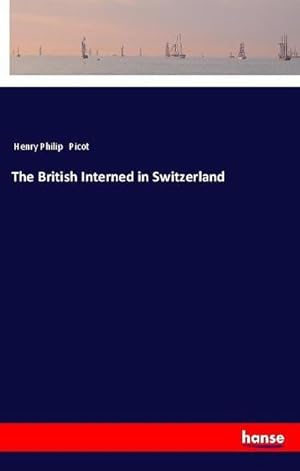 Immagine del venditore per The British Interned in Switzerland venduto da BuchWeltWeit Ludwig Meier e.K.