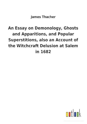 Seller image for An Essay on Demonology, Ghosts and Apparitions, and Popular Superstitions, also an Account of the Witchcraft Delusion at Salem in 1682 for sale by BuchWeltWeit Ludwig Meier e.K.