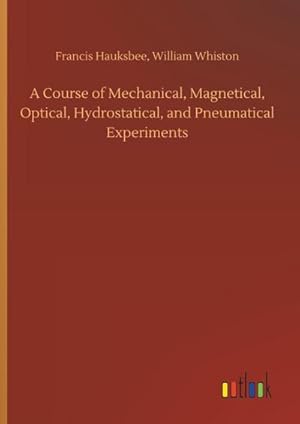 Bild des Verkufers fr A Course of Mechanical, Magnetical, Optical, Hydrostatical, and Pneumatical Experiments zum Verkauf von BuchWeltWeit Ludwig Meier e.K.