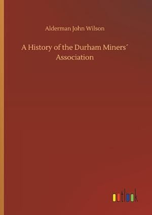 Seller image for A History of the Durham Miners Association for sale by BuchWeltWeit Ludwig Meier e.K.