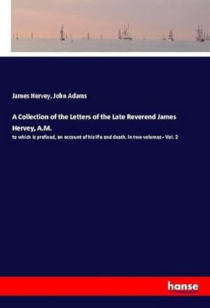 Imagen del vendedor de A Collection of the Letters of the Late Reverend James Hervey, A.M. a la venta por BuchWeltWeit Ludwig Meier e.K.