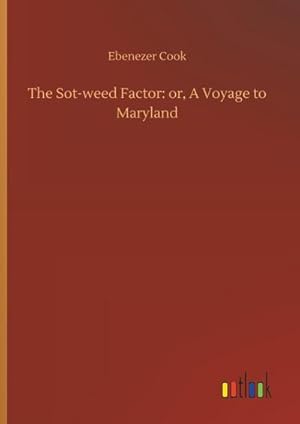 Imagen del vendedor de The Sot-weed Factor: or, A Voyage to Maryland a la venta por BuchWeltWeit Ludwig Meier e.K.