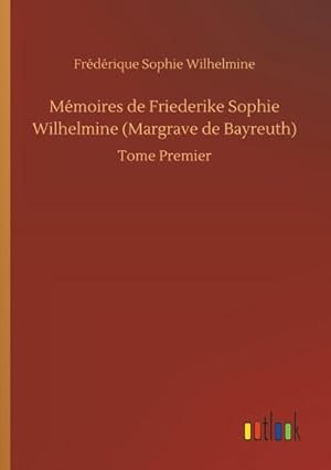 Imagen del vendedor de Mmoires de Friederike Sophie Wilhelmine (Margrave de Bayreuth) a la venta por BuchWeltWeit Ludwig Meier e.K.