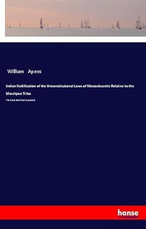 Image du vendeur pour Indian Nullification of the Unconstitutional Laws of Massachusetts Relative to the Marshpee Tribe mis en vente par BuchWeltWeit Ludwig Meier e.K.