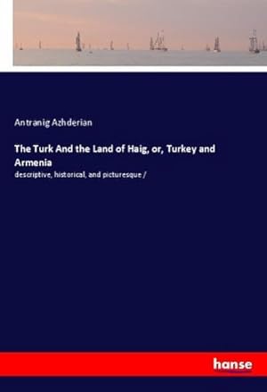 Image du vendeur pour The Turk And the Land of Haig, or, Turkey and Armenia mis en vente par BuchWeltWeit Ludwig Meier e.K.