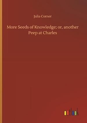Immagine del venditore per More Seeds of Knowledge; or, another Peep at Charles venduto da BuchWeltWeit Ludwig Meier e.K.