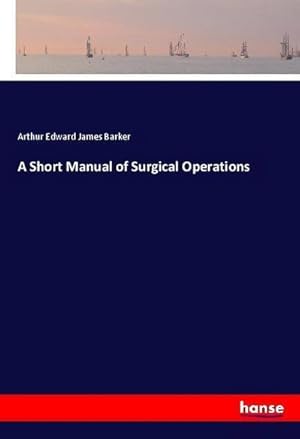 Seller image for A Short Manual of Surgical Operations for sale by BuchWeltWeit Ludwig Meier e.K.