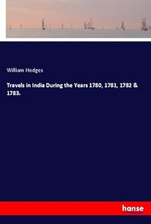 Seller image for Travels in India During the Years 1780, 1781, 1782 & 1783. for sale by BuchWeltWeit Ludwig Meier e.K.