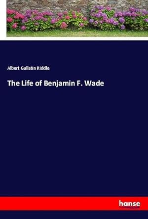 Seller image for The Life of Benjamin F. Wade for sale by BuchWeltWeit Ludwig Meier e.K.