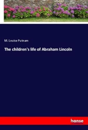 Seller image for The children's life of Abraham Lincoln for sale by BuchWeltWeit Ludwig Meier e.K.