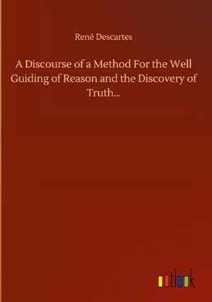 Bild des Verkufers fr A Discourse of a Method For the Well Guiding of Reason and the Discovery of Truth zum Verkauf von BuchWeltWeit Ludwig Meier e.K.