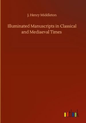 Immagine del venditore per Illuminated Manuscripts in Classical and Mediaeval Times venduto da BuchWeltWeit Ludwig Meier e.K.