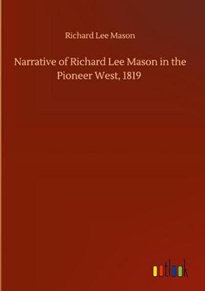 Bild des Verkufers fr Narrative of Richard Lee Mason in the Pioneer West, 1819 zum Verkauf von BuchWeltWeit Ludwig Meier e.K.