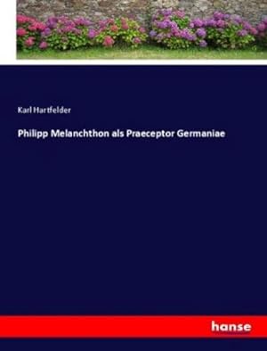 Immagine del venditore per Philipp Melanchthon als Praeceptor Germaniae venduto da BuchWeltWeit Ludwig Meier e.K.