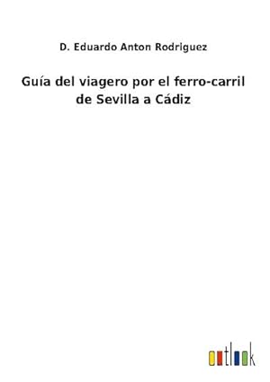 Seller image for Gua del viagero por el ferro-carril de Sevilla a Cdiz for sale by BuchWeltWeit Ludwig Meier e.K.