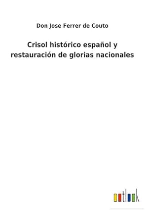 Imagen del vendedor de Crisol histrico espaol y restauracin de glorias nacionales a la venta por BuchWeltWeit Ludwig Meier e.K.